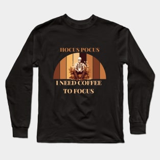 Hocus pocus, i need coffee to focus Long Sleeve T-Shirt
